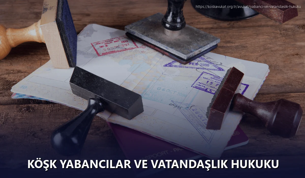 Köşk Yabancılar ve Vatandaşlık Hukuku